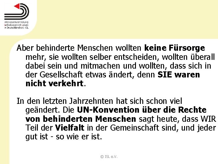 Aber behinderte Menschen wollten keine Fürsorge mehr, sie wollten selber entscheiden, wollten überall dabei