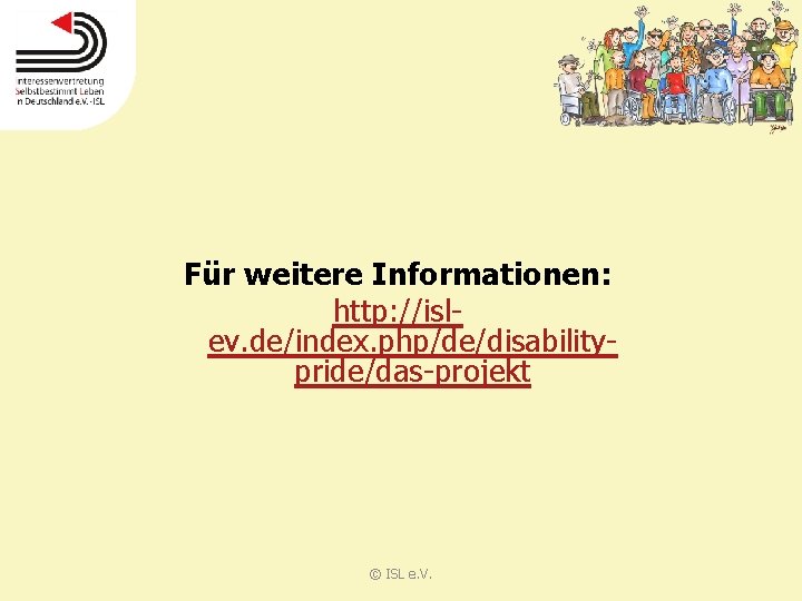 Für weitere Informationen: http: //islev. de/index. php/de/disabilitypride/das-projekt © ISL e. V. 