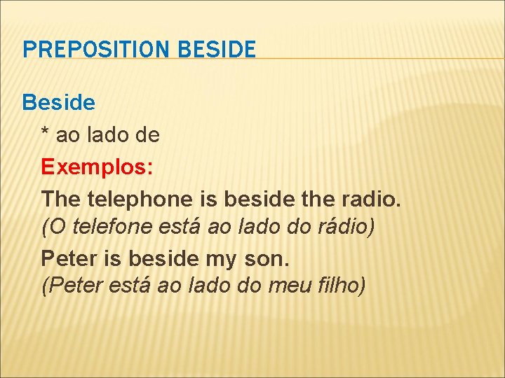 PREPOSITION BESIDE Beside * ao lado de Exemplos: The telephone is beside the radio.