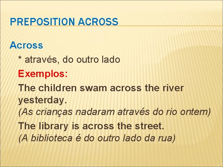 PREPOSITION ACROSS Across * através, do outro lado Exemplos: The children swam across the