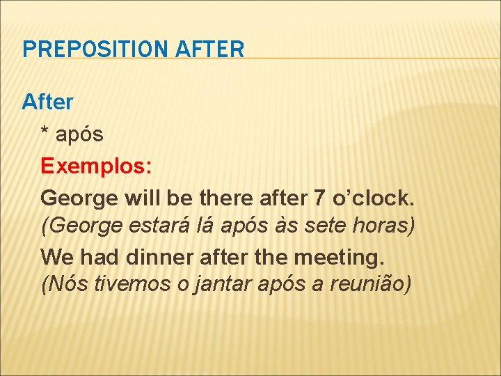 PREPOSITION AFTER After * após Exemplos: George will be there after 7 o’clock. (George