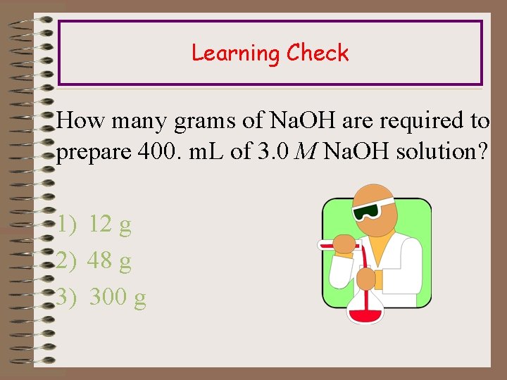 Learning Check How many grams of Na. OH are required to prepare 400. m.