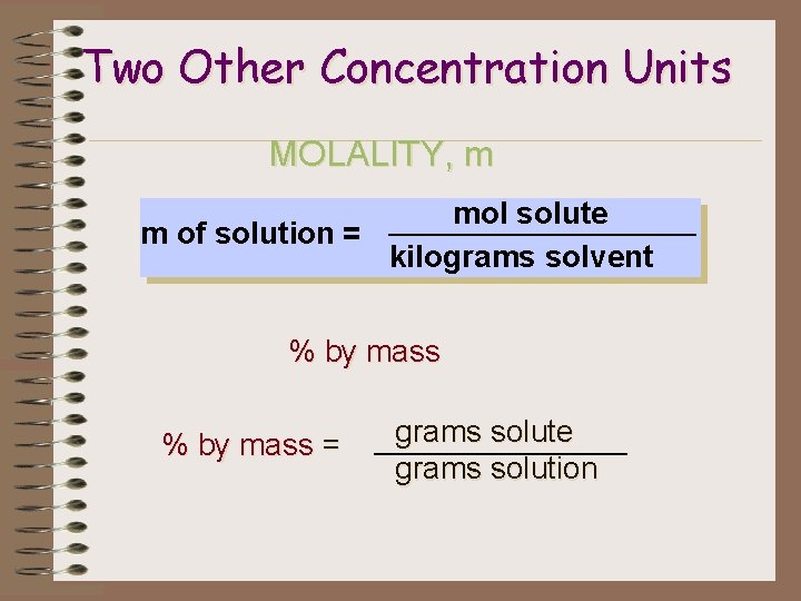 Two Other Concentration Units MOLALITY, m mol solute m of solution = kilograms solvent