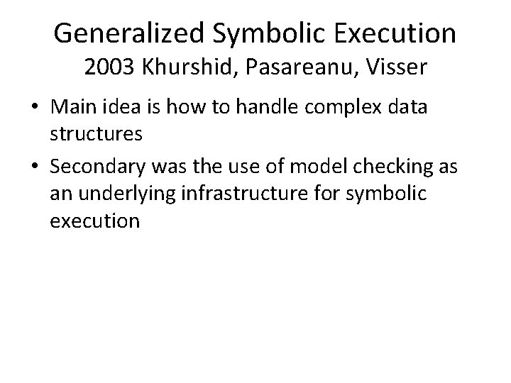 Generalized Symbolic Execution 2003 Khurshid, Pasareanu, Visser • Main idea is how to handle Generalized Symbolic Execution 2003 Khurshid, Pasareanu, Visser • Main idea is how to handle