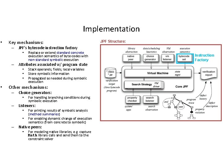 Implementation • Key mechanisms: JPF Structure: – JPF’s bytecode instruction factory • Replace or