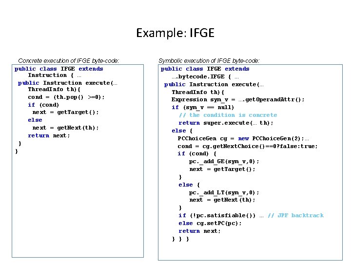 Example: IFGE Concrete execution of IFGE byte-code: public class IFGE extends Instruction { …