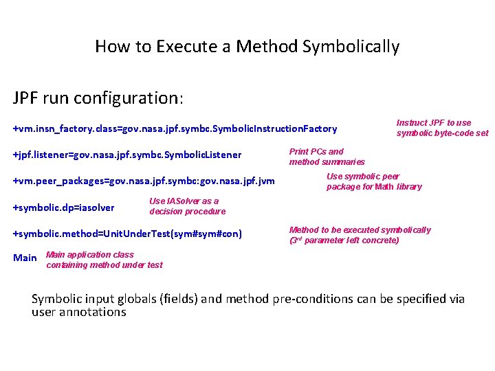 How to Execute a Method Symbolically JPF run configuration: +vm. insn_factory. class=gov. nasa. jpf.