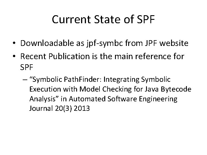 Current State of SPF • Downloadable as jpf-symbc from JPF website • Recent Publication