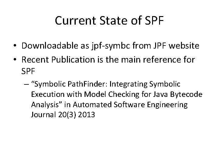 Current State of SPF • Downloadable as jpf-symbc from JPF website • Recent Publication Current State of SPF • Downloadable as jpf-symbc from JPF website • Recent Publication