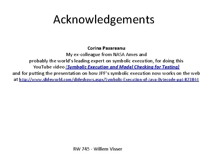 Acknowledgements Corina Pasareanu My ex-colleague from NASA Ames and probably the world’s leading expert