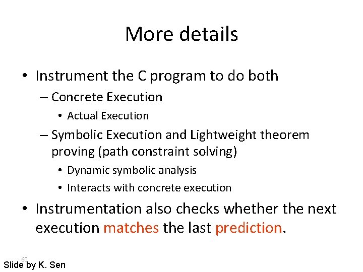 More details • Instrument the C program to do both – Concrete Execution • More details • Instrument the C program to do both – Concrete Execution •