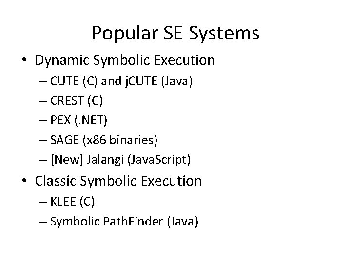 Popular SE Systems • Dynamic Symbolic Execution – CUTE (C) and j. CUTE (Java) Popular SE Systems • Dynamic Symbolic Execution – CUTE (C) and j. CUTE (Java)