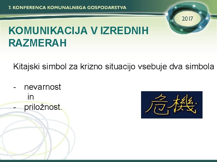KOMUNIKACIJA V IZREDNIH RAZMERAH Kitajski simbol za krizno situacijo vsebuje dva simbola - nevarnost