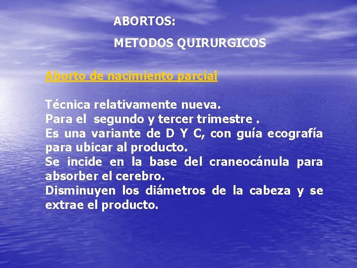 ABORTOS: METODOS QUIRURGICOS Aborto de nacimiento parcial Técnica relativamente nueva. Para el segundo y