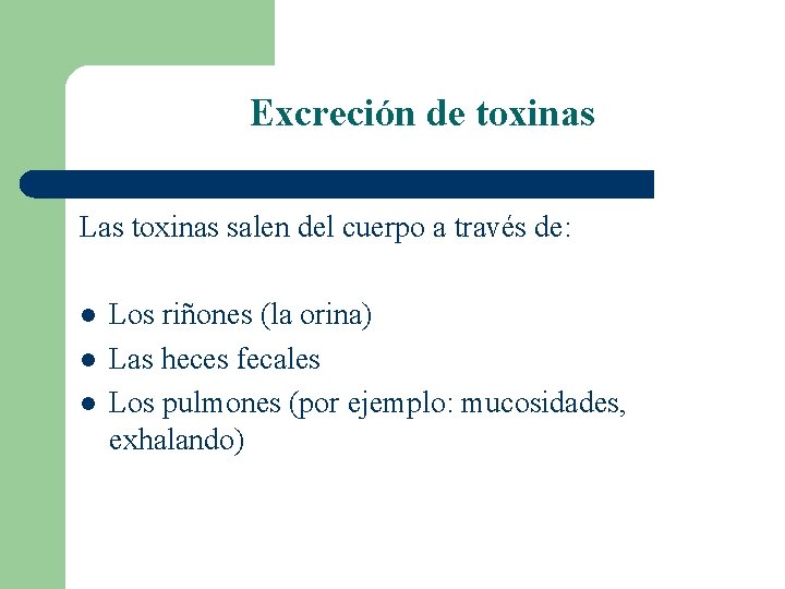 Excreción de toxinas Las toxinas salen del cuerpo a través de: l l l