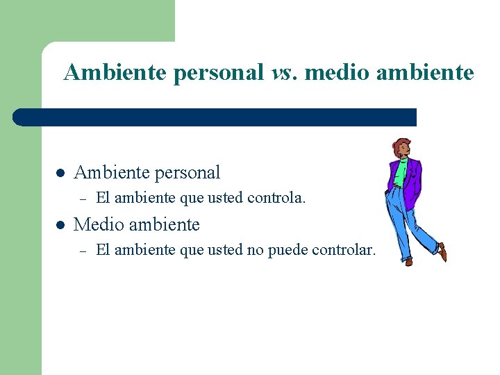 Ambiente personal vs. medio ambiente l Ambiente personal – l El ambiente que usted