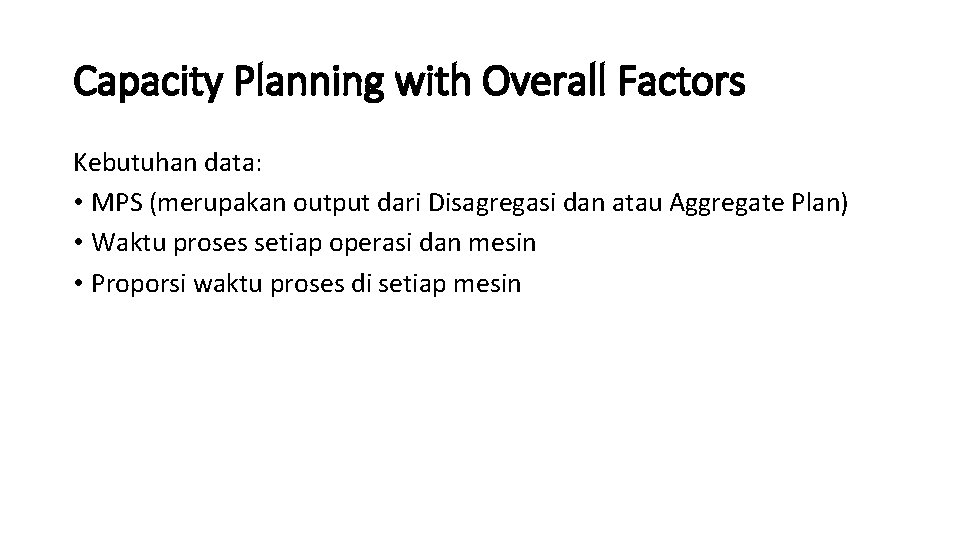 Capacity Planning with Overall Factors Kebutuhan data: • MPS (merupakan output dari Disagregasi dan