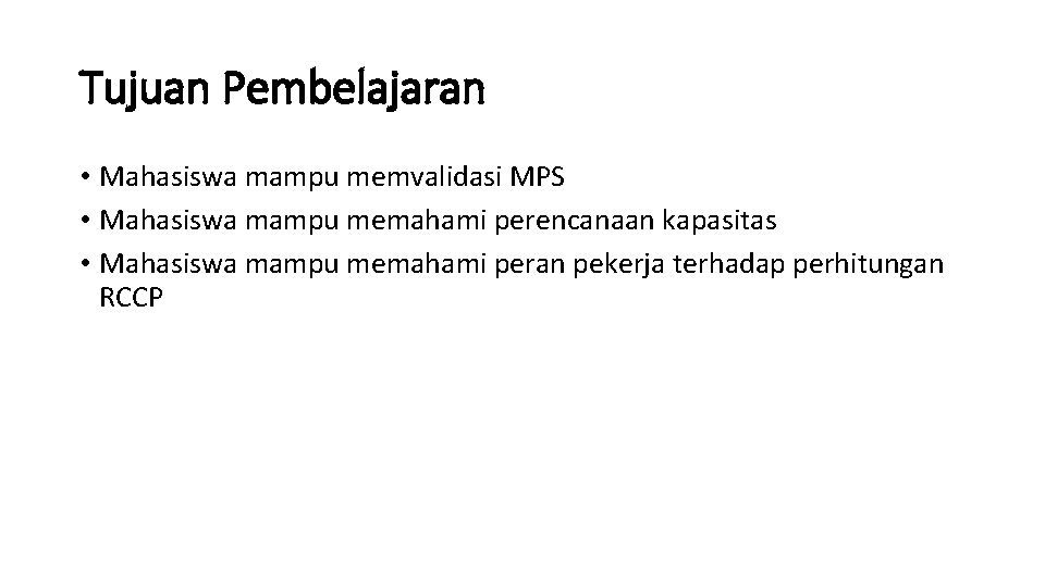 Tujuan Pembelajaran • Mahasiswa mampu memvalidasi MPS • Mahasiswa mampu memahami perencanaan kapasitas •