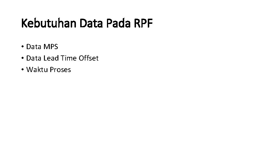 Kebutuhan Data Pada RPF • Data MPS • Data Lead Time Offset • Waktu