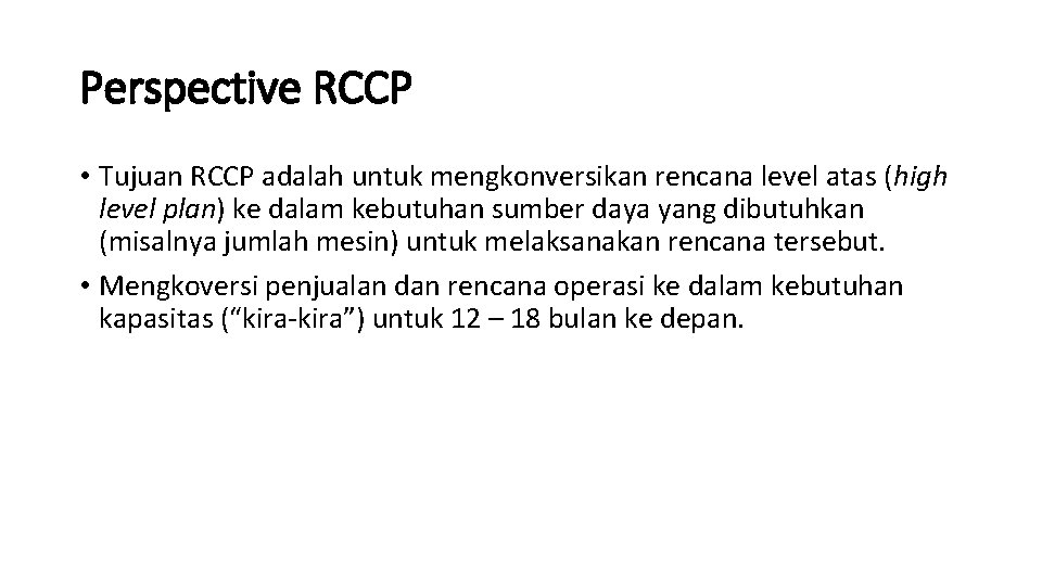 Perspective RCCP • Tujuan RCCP adalah untuk mengkonversikan rencana level atas (high level plan)