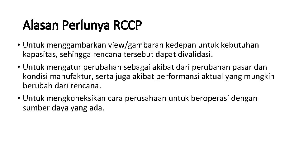 Alasan Perlunya RCCP • Untuk menggambarkan view/gambaran kedepan untuk kebutuhan kapasitas, sehingga rencana tersebut