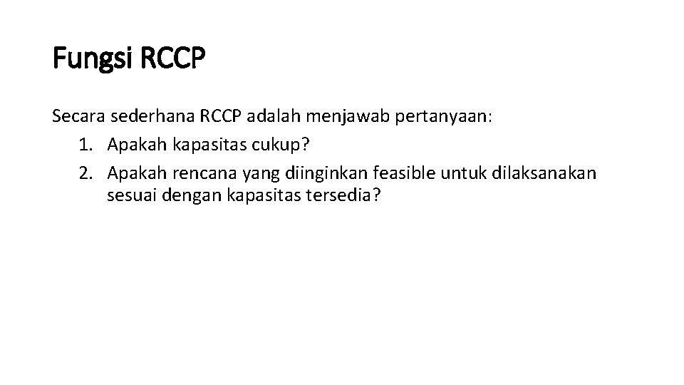 Fungsi RCCP Secara sederhana RCCP adalah menjawab pertanyaan: 1. Apakah kapasitas cukup? 2. Apakah