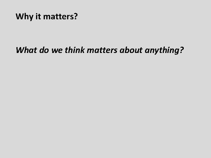 Why it matters? What do we think matters about anything? 