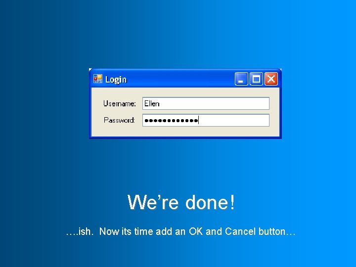 We’re done! …. ish. Now its time add an OK and Cancel button… 
