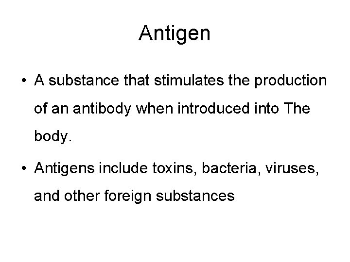 Antigen • A substance that stimulates the production of an antibody when introduced into