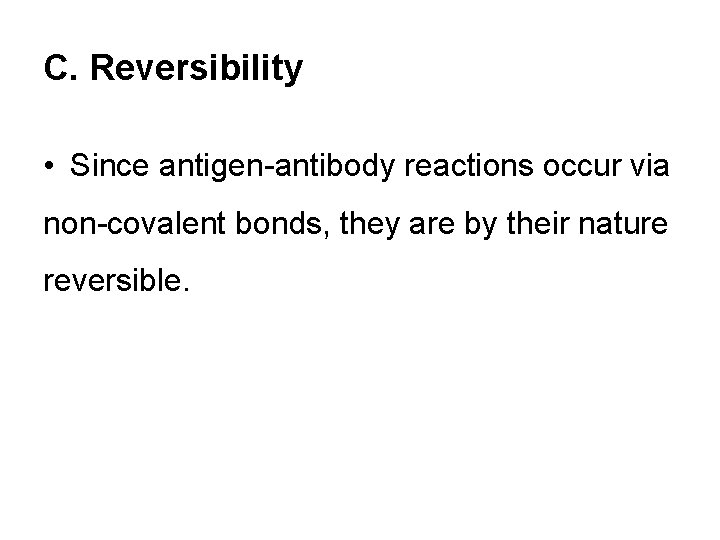 C. Reversibility • Since antigen-antibody reactions occur via non-covalent bonds, they are by their