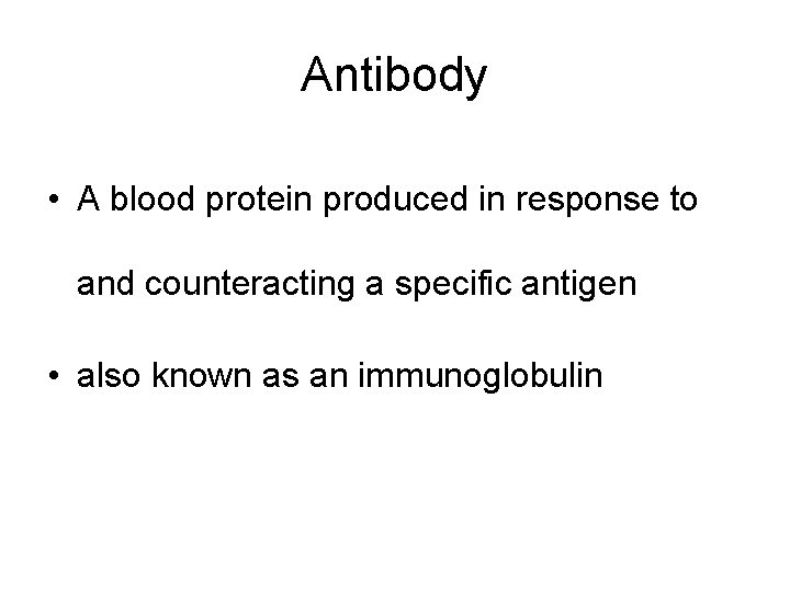 Antibody • A blood protein produced in response to and counteracting a specific antigen
