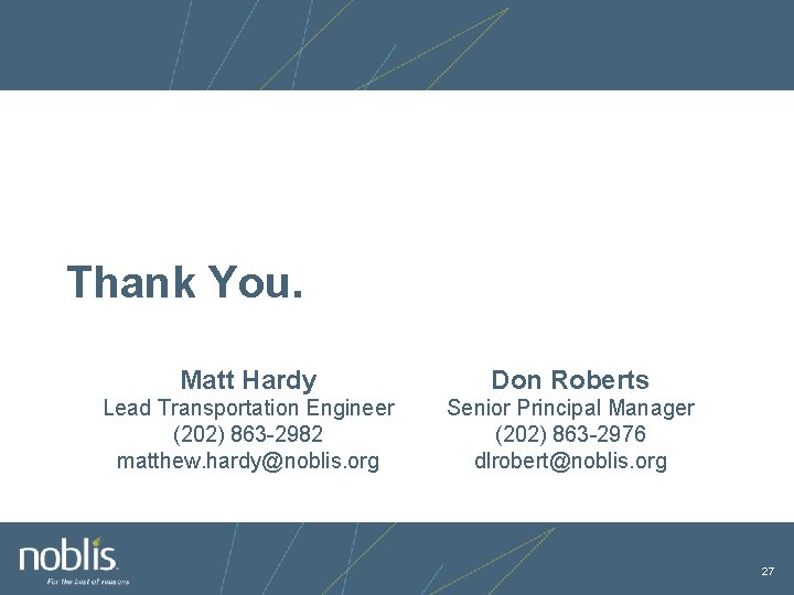 Thank You. Matt Hardy Don Roberts Lead Transportation Engineer (202) 863 -2982 matthew. hardy@noblis.