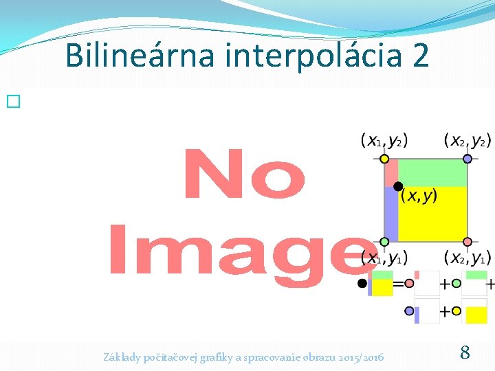 Bilineárna interpolácia 2 � Základy počítačovej grafiky a spracovanie obrazu 2015/2016 8 