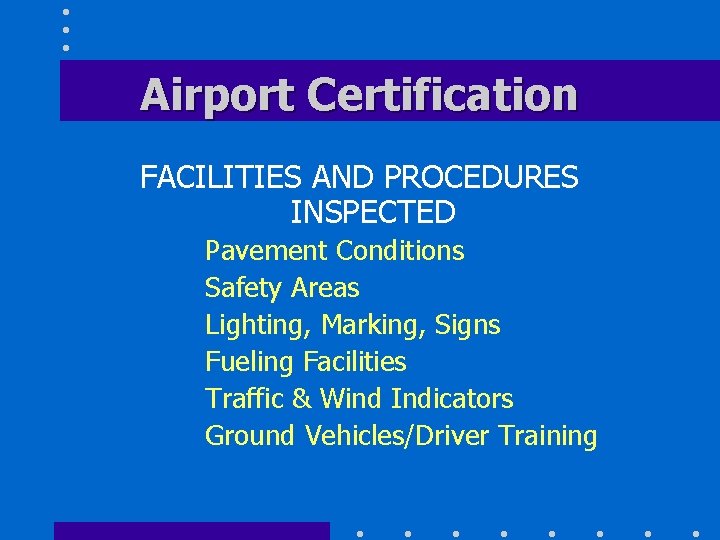 Airport Certification FACILITIES AND PROCEDURES INSPECTED Pavement Conditions Safety Areas Lighting, Marking, Signs Fueling
