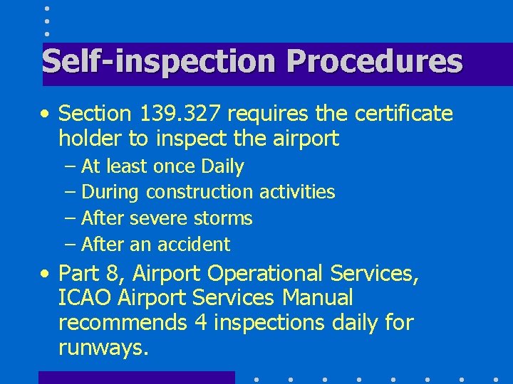 Self-inspection Procedures • Section 139. 327 requires the certificate holder to inspect the airport