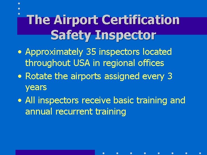 The Airport Certification Safety Inspector • Approximately 35 inspectors located throughout USA in regional