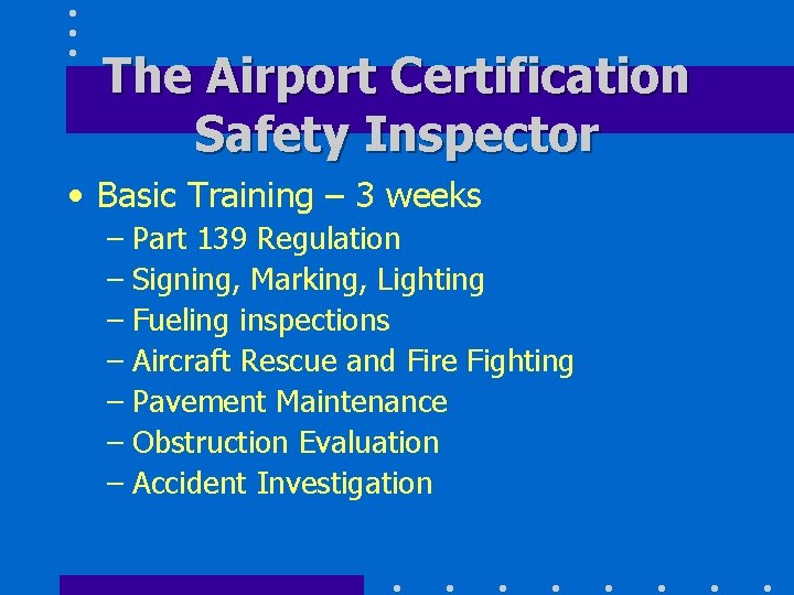 The Airport Certification Safety Inspector • Basic Training – 3 weeks – Part 139