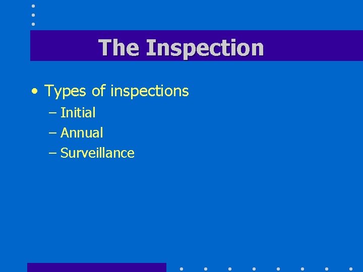 The Inspection • Types of inspections – Initial – Annual – Surveillance 