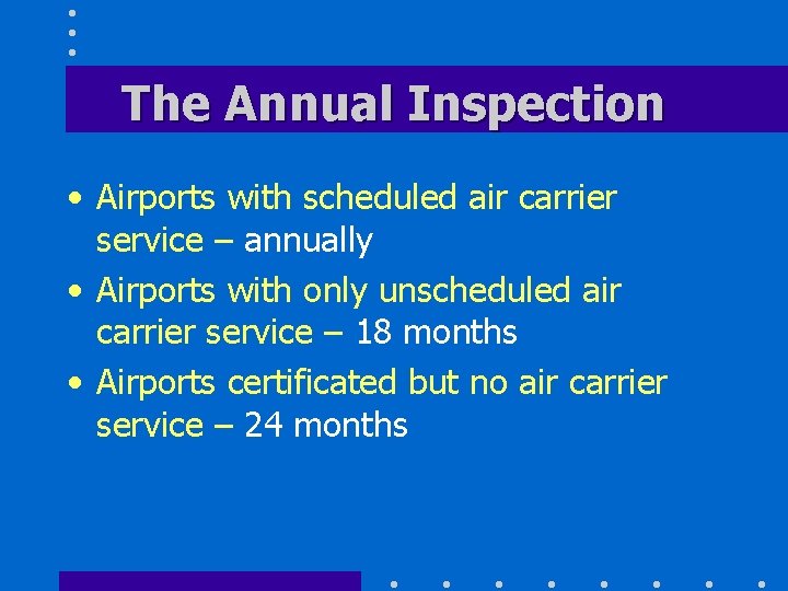 The Annual Inspection • Airports with scheduled air carrier service – annually • Airports