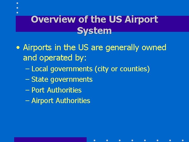 Overview of the US Airport System • Airports in the US are generally owned