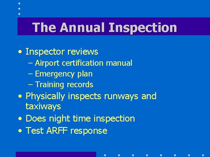 The Annual Inspection • Inspector reviews – Airport certification manual – Emergency plan –