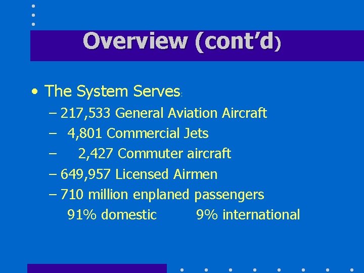 Overview (cont’d) • The System Serves: – 217, 533 General Aviation Aircraft – 4,