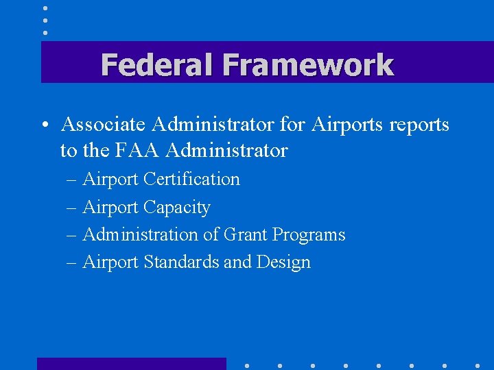 Federal Framework • Associate Administrator for Airports reports to the FAA Administrator – Airport