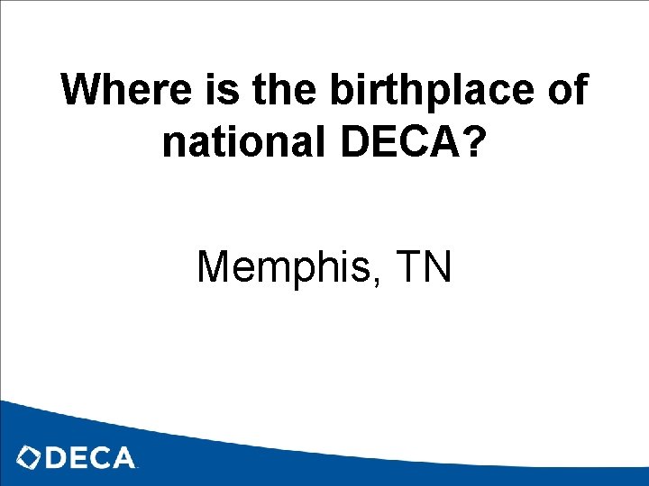 Where is the birthplace of national DECA? Memphis, TN 