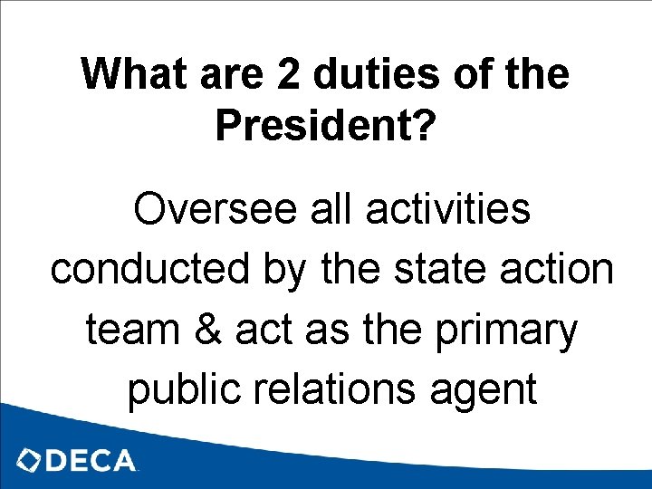 What are 2 duties of the President? Oversee all activities conducted by the state