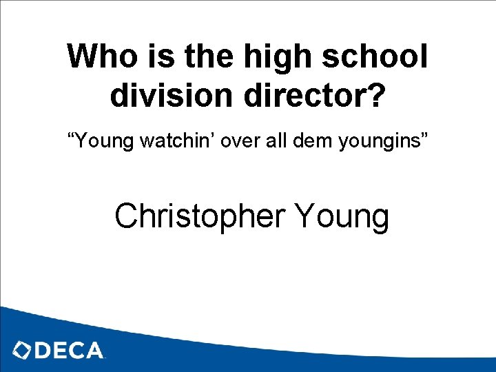 Who is the high school division director? “Young watchin’ over all dem youngins” Christopher