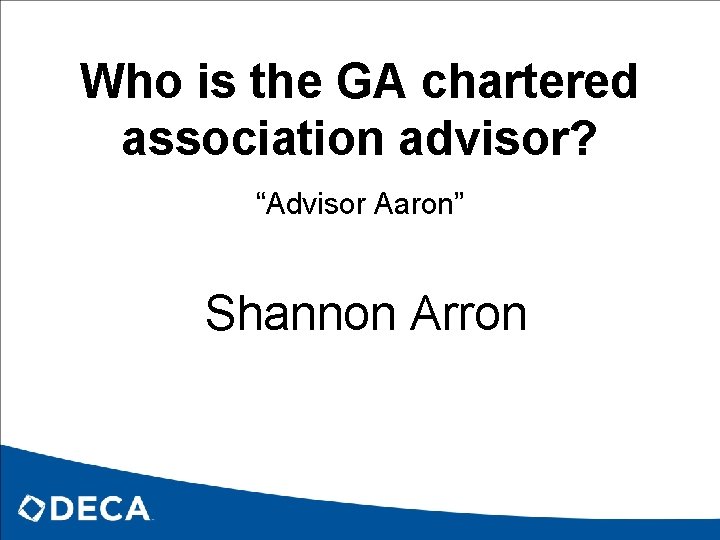 Who is the GA chartered association advisor? “Advisor Aaron” Shannon Arron 