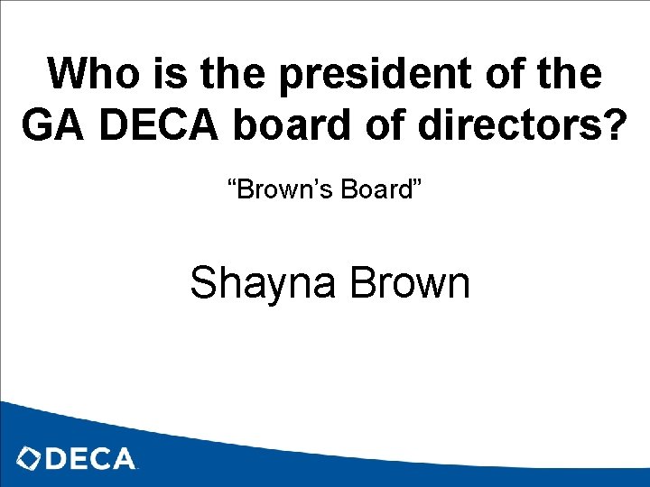 Who is the president of the GA DECA board of directors? “Brown’s Board” Shayna