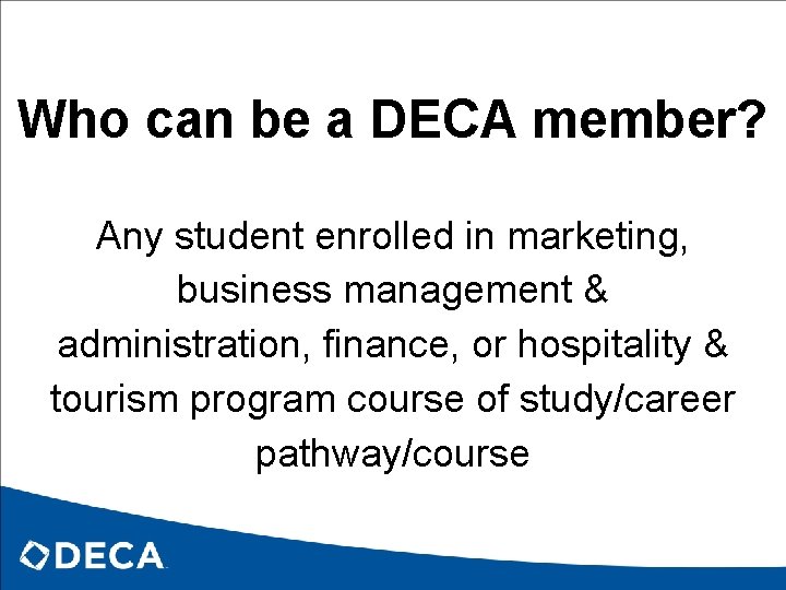 Who can be a DECA member? Any student enrolled in marketing, business management &