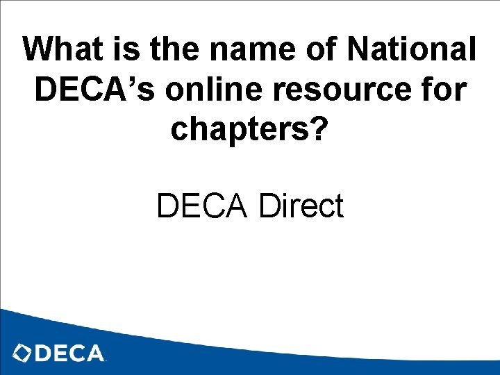 What is the name of National DECA’s online resource for chapters? DECA Direct 